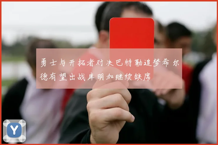 勇士与开拓者对决巴特勒追梦希尔德有望出战库明加继续缺席
