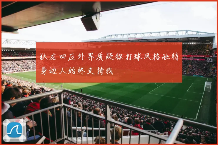 狄龙回应外界质疑称打球风格独特身边人始终支持我
